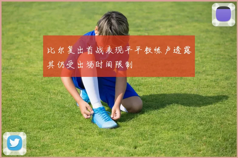 比尔复出首战表现平平教练卢透露其仍受出场时间限制